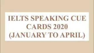 IELTS Speaking CUE CARDS FOR 2020 ( JAN - APRIL)