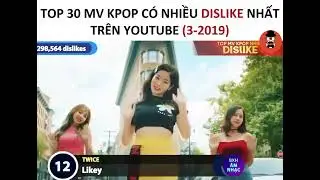 top 30 mv kpop nhiều dislike nhất lịch sử youtube (3/2019)