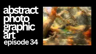 ABSTRACT PHOTOGRAPHIC ART (Episode 34) - Stunning Stylized Nature Photography