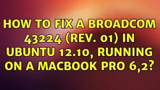 Ubuntu: How to fix a Broadcom 43224 (rev. 01) in ubuntu 12.10, running on a macbook pro 6,2?