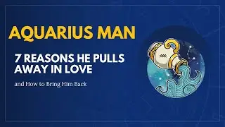 Aquarius Man: 7 Reasons He Pulls Away in Love