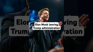 Elon Musk leaving Trump administration