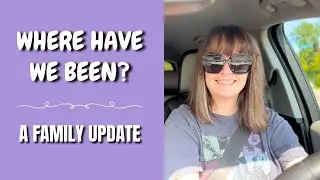 Where Have We Been? - a Family Update