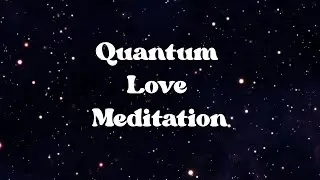 17 Min Quantum Love Meditation: An Expansive Heart Activation
