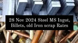 28 Nov 2024 Steel MS Ingot, Billets, old Iron scrap Rates