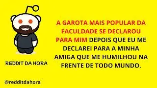 A GAROTA MAIS POPULAR DA FACULDADE SE DECLAROU PARA MIM DEPOIS QUE EU ME DECLAREI PARA A MINHA...