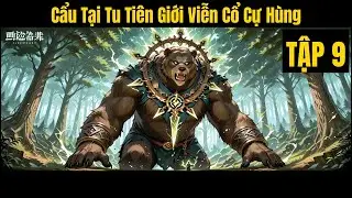 Cẩu Tại Tu Tiên Giới Viễn Cổ Cự Hùng - Tập 9