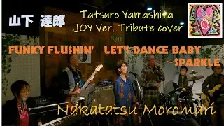 ﾅｶﾀﾂﾓﾛﾏﾘ　Tatsuro Yamashita Tribute cover　JOY Ver.　  FUNKY FLUSHIN'　LET'S DANCE BABY　Sparkle〜