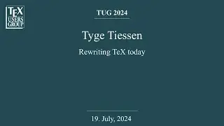 TUG 2024 &mdash; Tyge Tiessen &mdash; Rewriting TeX today