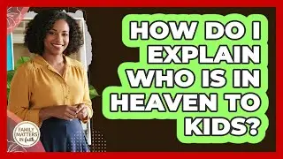 How Do I Explain Who Is In Heaven To Kids?