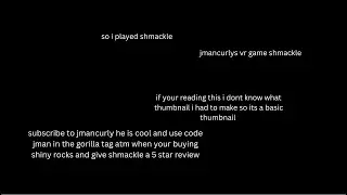 so i. played shmackle (jmancurlys vr game)
