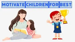 How To Motivate Children To Perform Best In Schools - 10 Ultimate Tips
