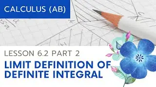 AP Calculus AB: Lesson 6.2 Part 2 (Limit Definition of Definite Integral)