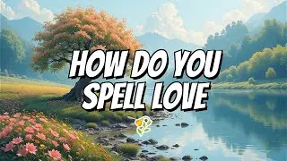 How Do You Spell Love  /OFFICIAL MUSIC VIDEO /Lyrics/Audio/Music / Romantic Love Song | Lyric Video