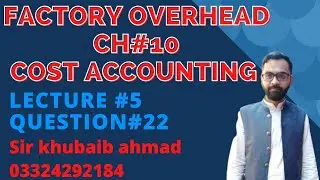COST ACCOUNTING CH #10 FACTORY OVERHEAD (FOH) Lecture#5 Question#22|ADP|B.COM|