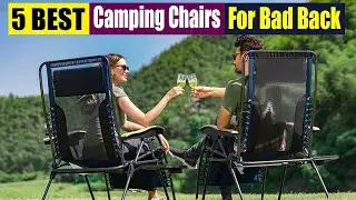 Best Camping Chairs for Bad backs Of 2024