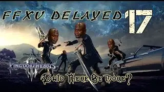 17- Final Fantasy XV DELAYED Discussion