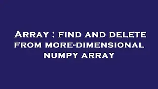 Array : find and delete from more-dimensional numpy array