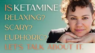 Is Ketamine Relaxing? Scary? Euphoric? Let's Talk About It