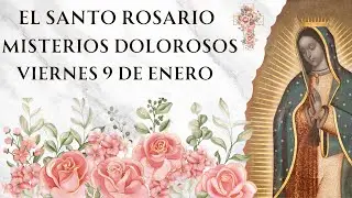 Santo Rosario con Letanías - Misterios Dolorosos de Viernes 9 de Enero