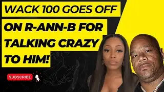 WACK 100 GOES OFF ON R-ANN-B FOR DISRESPECTING HIM ON STAGE
