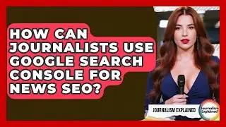 How Can Journalists Use Google Search Console For News SEO? - Journalism Explained