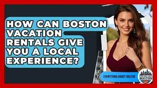 How Can Boston Vacation Rentals Give You A Local Experience? - Everything About Boston
