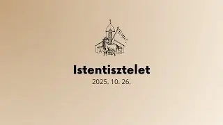 Istentisztelet - 2025. 10. 26.