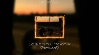 Love it ритм - Монатик ♡slowed♡ / 0markoy0