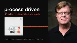 Process Driven 43: Nikon Ambassador Joe McNally