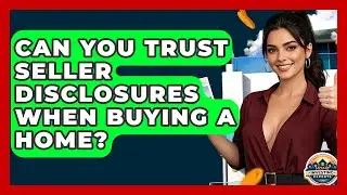 Can You Trust Seller Disclosures When Buying A Home? - Home Investing Experts