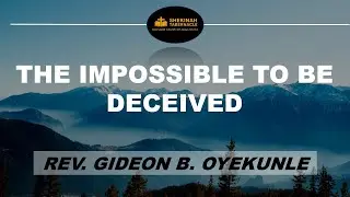 2026-0114E THE IMPOSSIBLE TO BE DECEIVED. WITH REV. GIDEON B. OYEKUNLE