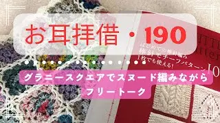 [お耳拝借・190] グラニースヌード続き♪