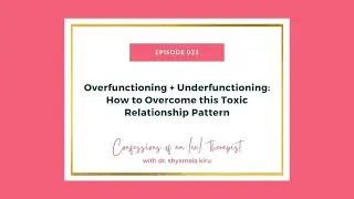 EP 023: Overfunctioning + Underfunctioning: How to Overcome this Toxic Relationship Pattern