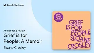 Grief is for People: A Memoir by Sloane Crosley &middot; Audiobook preview