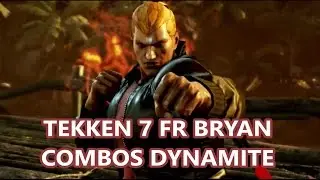 TEKKEN 7 FR BRYAN COMBOS DYNAMITE