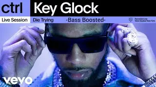 Key Glock - Die Trying (Live Session) | Vevo ctrl | Bass Boosted