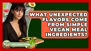 What Unexpected Flavors Come From Simple Vegan Meal Ingredients? - Vegan Nutrition Kitchen