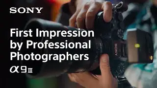 First Impression by Professional Photographers | Alpha 9 III | Sony | &alpha;