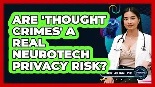 Are 'thought Crimes' A Real Neurotech Privacy Risk? - Neurotech Insight Pro