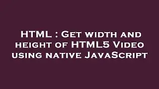 HTML : Get width and height of HTML5 Video using native JavaScript