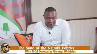 Nairobi county politics with Member of county Assembly Mwangi / Githurai