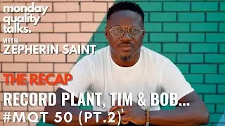 Record Plant, Tim & Bob.... | monday quality talks  #MQT 50 (THE RECAP PT.2)