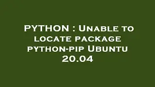 PYTHON : Unable to locate package python-pip Ubuntu 20.04