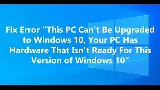 Fix Error This PC Can't Be Upgraded to Windows 10 When Updating Windows 10
