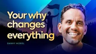 Danny Morel: Transformation Starts With Your Why