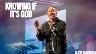 Knowing if it's God | Hearing God, Pt. 3 | Pastor Kevin Fischer (Full Service)