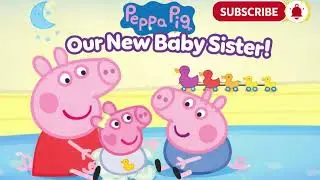 Peppa Pig | Our New Baby Sister | Kids Story Read Aloud