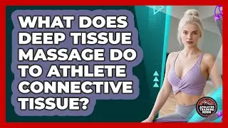 What Does Deep Tissue Massage Do To Athlete Connective Tissue? - Athletes Training Room