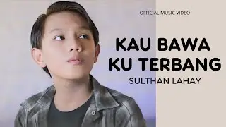 KAU BAWA KU TERBANG - SULTHAN LAHAY